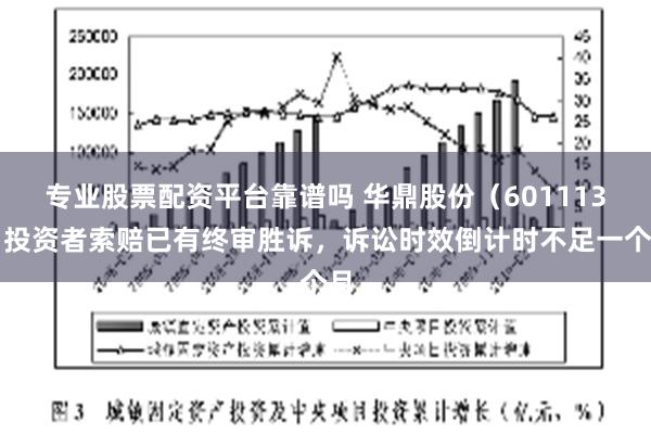 专业股票配资平台靠谱吗 华鼎股份（601113）投资者索赔已有终审胜诉，诉讼时效倒计时不足一个月