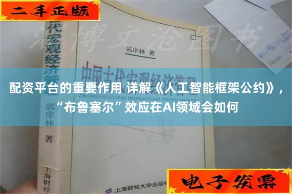配资平台的重要作用 详解《人工智能框架公约》，“布鲁塞尔”效应在AI领域会如何