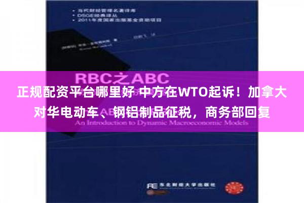 正规配资平台哪里好 中方在WTO起诉！加拿大对华电动车、钢铝制品征税，商务部回复