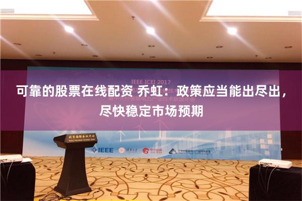 可靠的股票在线配资 乔虹：政策应当能出尽出，尽快稳定市场预期