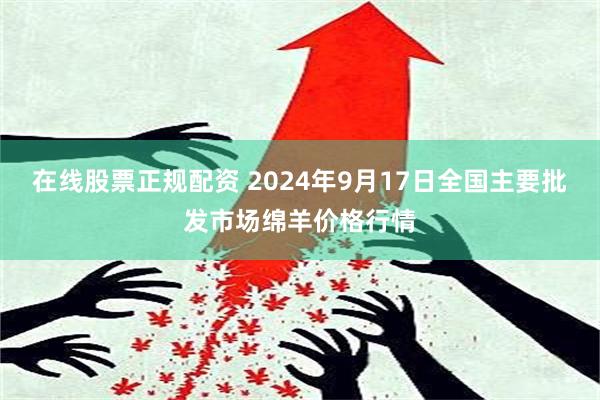 在线股票正规配资 2024年9月17日全国主要批发市场绵羊价格行情