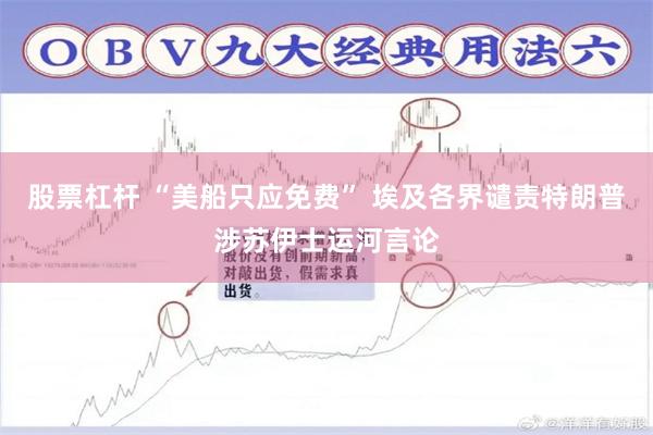 股票杠杆 “美船只应免费” 埃及各界谴责特朗普涉苏伊士运河言论