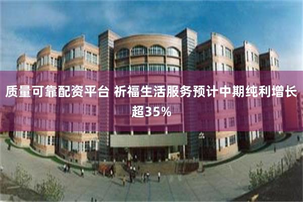 质量可靠配资平台 祈福生活服务预计中期纯利增长超35%